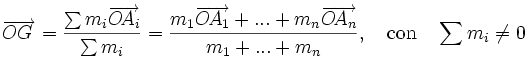 \overrightarrow{OG\,} = \frac{\sum{m_i\overrightarrow{O\!A_i}}}{\sum{m_i}} = \frac{m_1\overrightarrow{O\!A_1} + ...+m_n\overrightarrow{O\!A_n}} {m_1+...+m_n}, \quad \mbox{con} \quad \sum{m_i} \ne 0