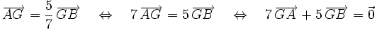 \overrightarrow{AG\,} = {5 \over 7}\, \overrightarrow{GB\,}  \quad \Leftrightarrow \quad 7\, \overrightarrow{AG\,} = 5\, \overrightarrow{GB\,}  \quad \Leftrightarrow \quad 7\, \overrightarrow{GA\,} + 5\, \overrightarrow{GB\,} = \vec 0